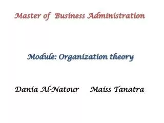 Master of Business Administration Module: Organization theory Dania Al-Natour Maiss Tanatra
