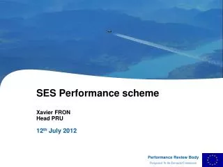 SES Performance scheme Xavier FRON	 Head PRU 12 th July 2012