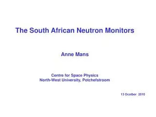 The South African Neutron Monitors Anne Mans Centre for Space Physics