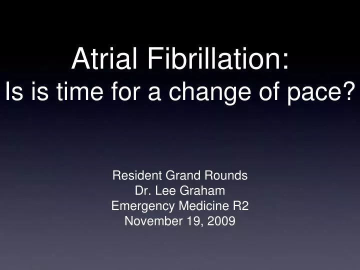 atrial fibrillation is is time for a change of pace