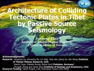 Architecture of Colliding Tectonic Plates in Tibet by Passive Source Seismology Junmeng Zhao