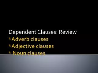 *Adverb clauses *Adjective clauses * Noun clauses