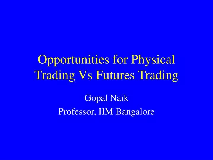 opportunities for physical trading vs futures trading