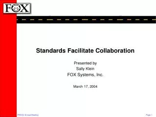 Standards Facilitate Collaboration Presented by Sally Klein FOX Systems, Inc. March 17, 2004