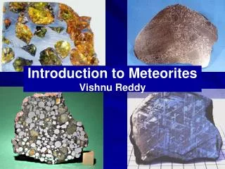 Introduction to Meteorites Vishnu Reddy