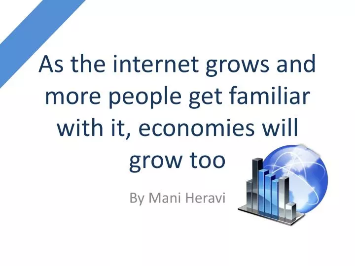 as the internet grows and more people get familiar with it economies will grow too