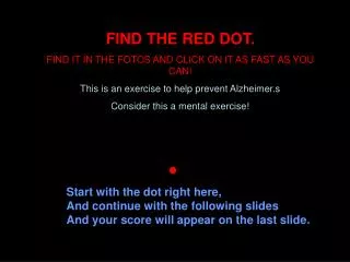 FIND THE RED DOT. FIND IT IN THE FOTOS AND CLICK ON IT AS FAST AS YOU CAN!