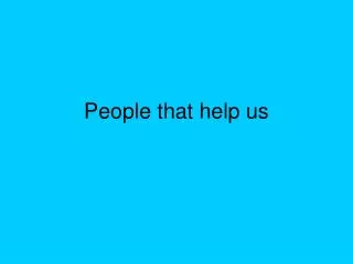 People that help us