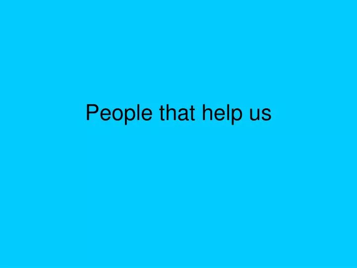 people that help us