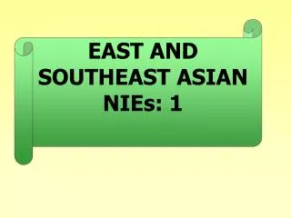 EAST AND SOUTHEAST ASIAN NIEs: 1