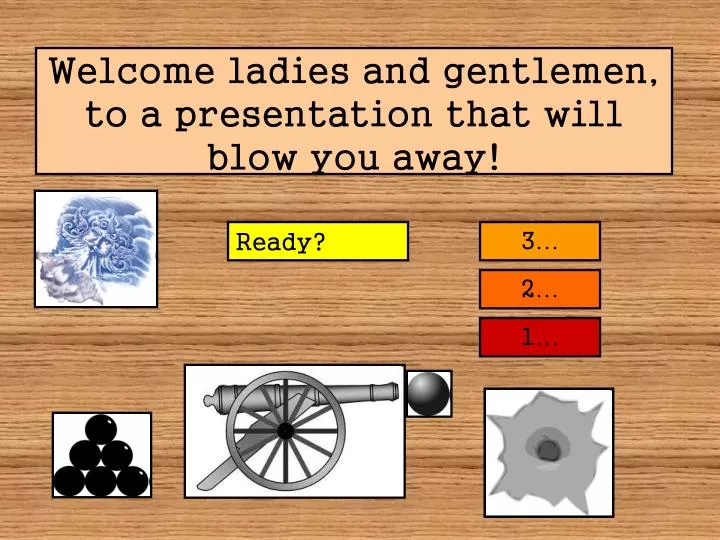 welcome ladies and gentlemen to a presentation that will blow you away