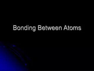 Bonding Between Atoms