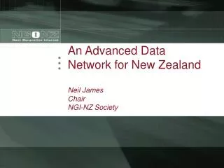 An Advanced Data Network for New Zealand Neil James Chair NGI-NZ Society
