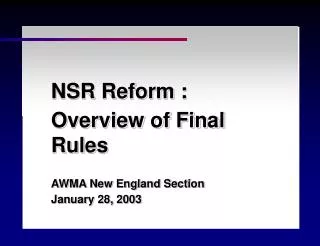 NSR Reform : Overview of Final Rules AWMA New England Section January 28, 2003