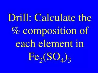 Drill: Calculate the % composition of each element in Fe 2 (SO 4 ) 3