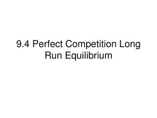 9.4 Perfect Competition Long Run Equilibrium