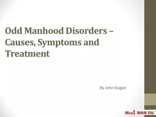Odd Manhood Disorders – Causes, Symptoms and Treatment