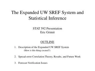 The Expanded UW SREF System and Statistical Inference STAT 592 Presentation Eric Grimit