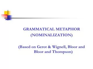 GRAMMATICAL METAPHOR (NOMINALIZATION) (Based on Gerot &amp; Wignell, Bloor and Bloor and Thompson)