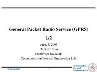 General Packet Radio Service (GPRS) 1/2 June, 3, 2003 Taek-Su Shin (nani@cpe.kw.ac.kr)