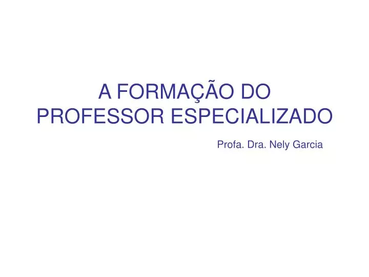 a forma o do professor especializado profa dra nely garcia