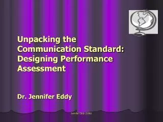 Unpacking the Communication Standard: Designing Performance Assessment Dr. Jennifer Eddy