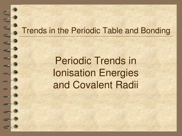 periodic trends in ionisation energies and covalent radii