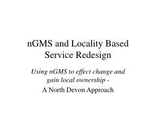 nGMS and Locality Based Service Redesign