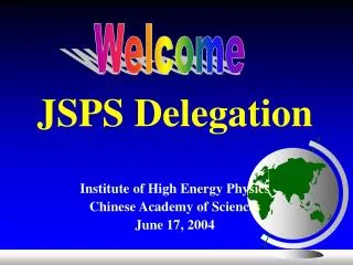 JSPS Delegation Institute of High Energy Physics Chinese Academy of Sciences June 17, 2004