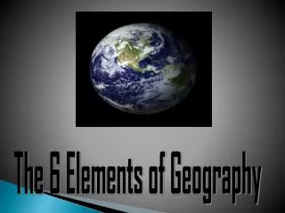 The 6 Elements of Geography