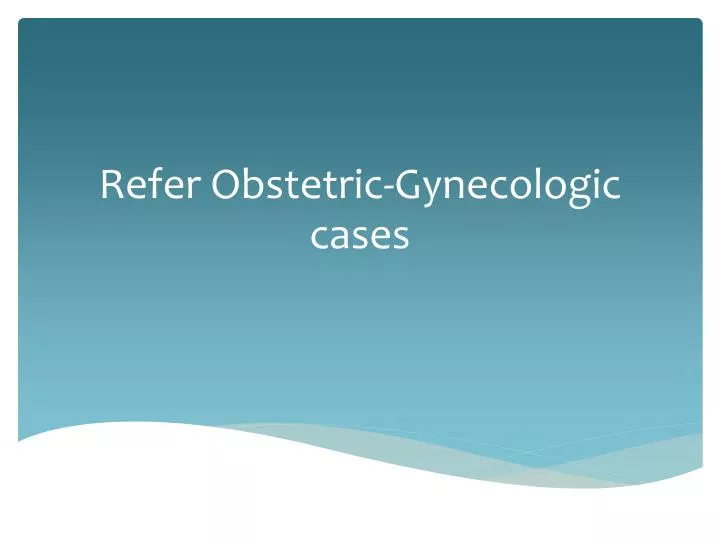 refer obstetric gynecologic cases