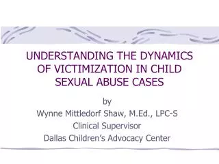 UNDERSTANDING THE DYNAMICS OF VICTIMIZATION IN CHILD SEXUAL ABUSE CASES