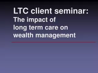 LTC client seminar: The impact of long term care on wealth management
