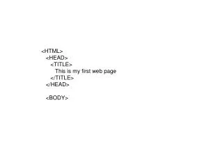 &lt;HTML&gt; &lt;HEAD&gt; &lt;TITLE&gt; This is my first web page &lt;/TITLE&gt; &lt;/HEAD&gt