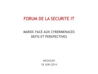 FORUM DE LA SECURITE IT MAROC FACE AUX CYBERMENACES DEFIS ET PERSPECTIVES MAZAGAN 18 JUIN 2014