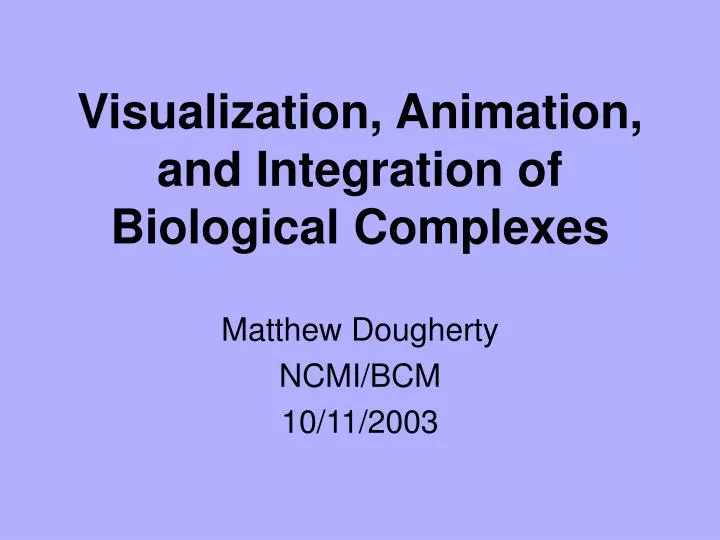 visualization animation and integration of biological complexes