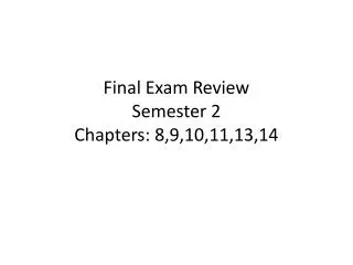 Final Exam Review Semester 2 Chapters: 8,9,10,11,13,14