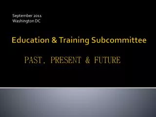 Education &amp; Training Subcommittee PAST, PRESENT &amp; FUTURE