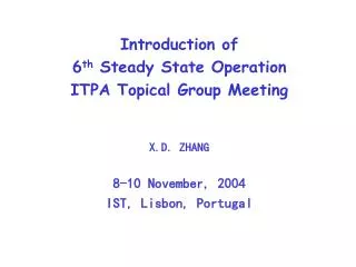 Introduction of 6 th Steady State Operation ITPA Topical Group Meeting X.D. ZHANG