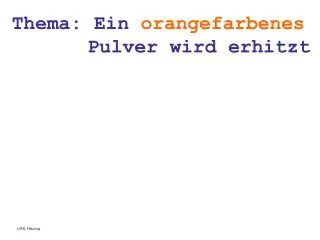 thema ein orangefarbenes pulver wird erhitzt