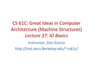 CS 61C: Great Ideas in Computer Architecture (Machine Structures) Lecture 37: IO Basics