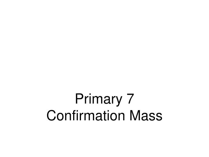 primary 7 confirmation mass