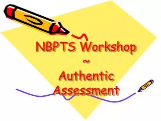 NBPTS Workshop ~ Authentic Assessment