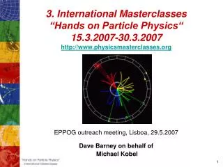 EPPOG outreach meeting, Lisboa, 29.5.2007 Dave Barney on behalf of Michael Kobel