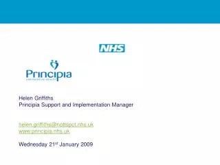 Helen Griffiths Principia Support and Implementation Manager helen.griffiths@nottspct.nhs.uk