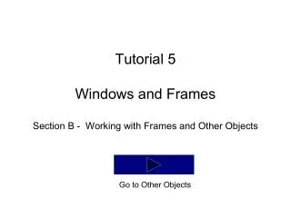 Tutorial 5 Windows and Frames Section B - Working with Frames and Other Objects