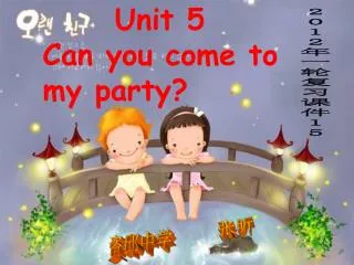 Unit 5 Can you come to my party?
