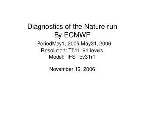 Diagnostics of the Nature run By ECMWF PeriodMay1, 2005-May31, 2006 Resolution: T511 91 levels