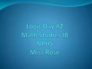 Logic Day #2 Math Studies IB NPHS Miss Rose