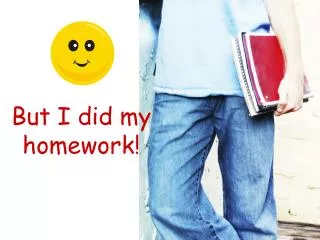 But I did my homework!